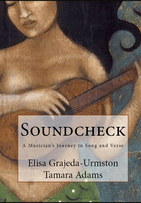 Neglecting the Noise: A Review of Elisa Grajeda-Urmston and Tamara Adams’ “Soundcheck: A Musician’s Journey in Song and&nbsp;Verse”